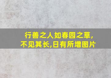 行善之人如春园之草,不见其长,日有所增图片