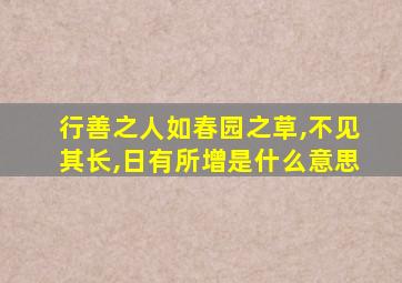 行善之人如春园之草,不见其长,日有所增是什么意思