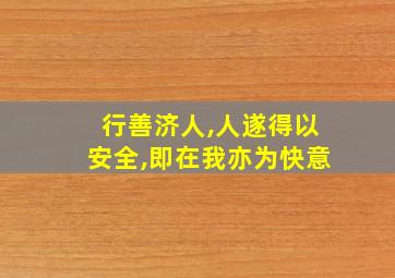 行善济人,人遂得以安全,即在我亦为快意