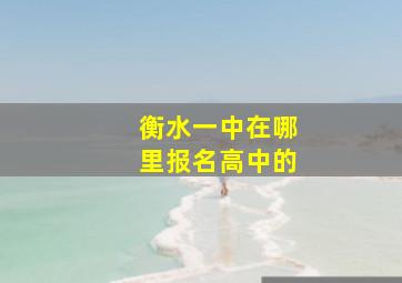 衡水一中在哪里报名高中的