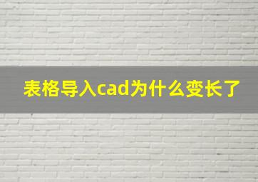 表格导入cad为什么变长了