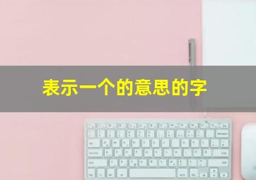 表示一个的意思的字