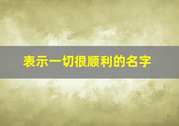 表示一切很顺利的名字