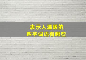 表示人温暖的四字词语有哪些