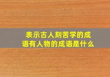 表示古人刻苦学的成语有人物的成语是什么