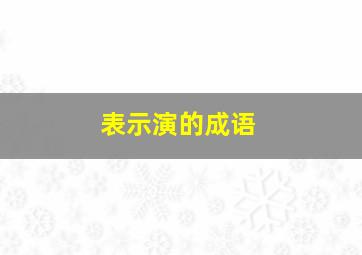 表示演的成语