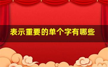 表示重要的单个字有哪些