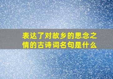 表达了对故乡的思念之情的古诗词名句是什么