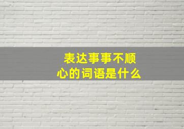 表达事事不顺心的词语是什么