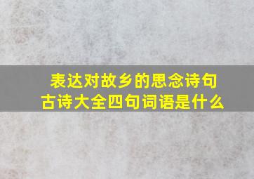 表达对故乡的思念诗句古诗大全四句词语是什么