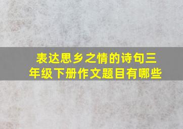 表达思乡之情的诗句三年级下册作文题目有哪些