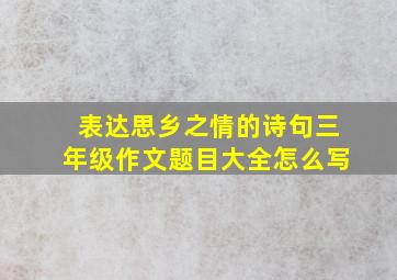 表达思乡之情的诗句三年级作文题目大全怎么写