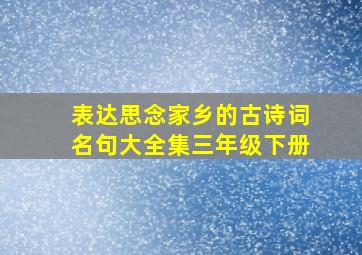 表达思念家乡的古诗词名句大全集三年级下册