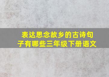 表达思念故乡的古诗句子有哪些三年级下册语文