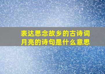 表达思念故乡的古诗词月亮的诗句是什么意思