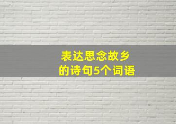 表达思念故乡的诗句5个词语