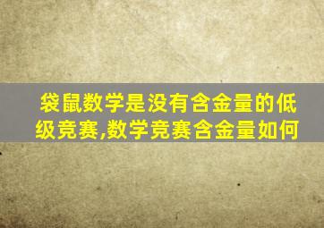 袋鼠数学是没有含金量的低级竞赛,数学竞赛含金量如何