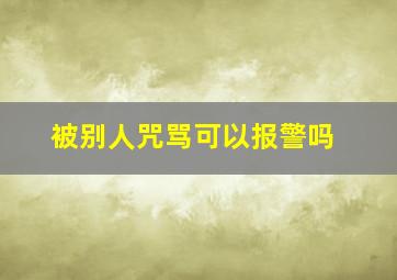 被别人咒骂可以报警吗