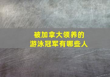 被加拿大领养的游泳冠军有哪些人