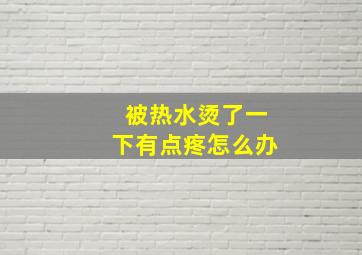 被热水烫了一下有点疼怎么办