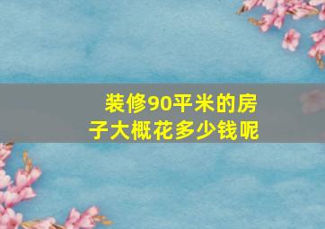 装修90平米的房子大概花多少钱呢