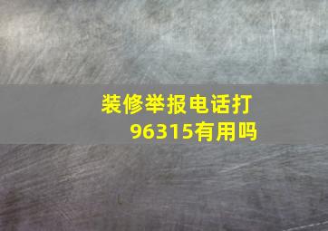 装修举报电话打96315有用吗