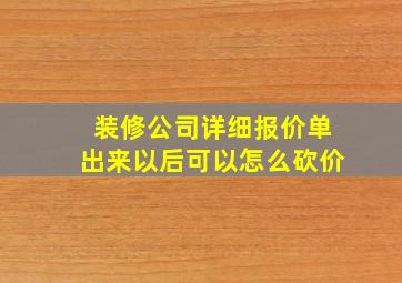 装修公司详细报价单出来以后可以怎么砍价