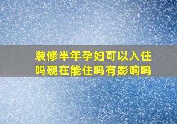 装修半年孕妇可以入住吗现在能住吗有影响吗