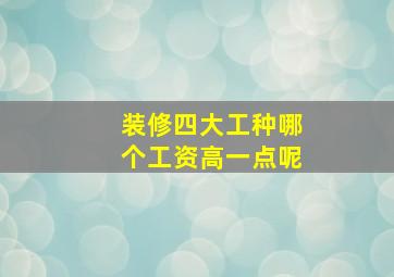 装修四大工种哪个工资高一点呢