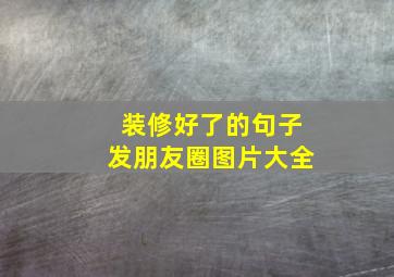 装修好了的句子发朋友圈图片大全