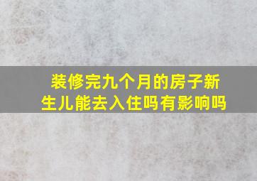 装修完九个月的房子新生儿能去入住吗有影响吗