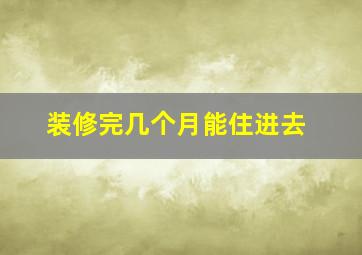 装修完几个月能住进去