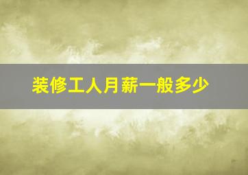 装修工人月薪一般多少