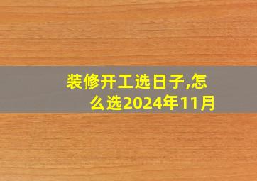 装修开工选日子,怎么选2024年11月