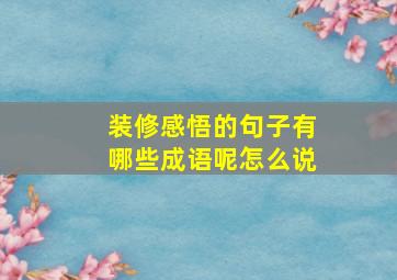 装修感悟的句子有哪些成语呢怎么说