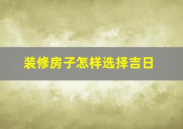 装修房子怎样选择吉日