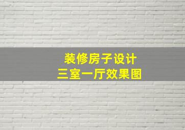 装修房子设计三室一厅效果图