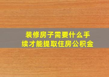 装修房子需要什么手续才能提取住房公积金