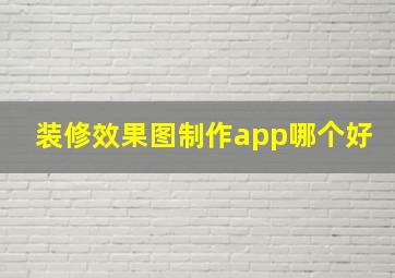 装修效果图制作app哪个好