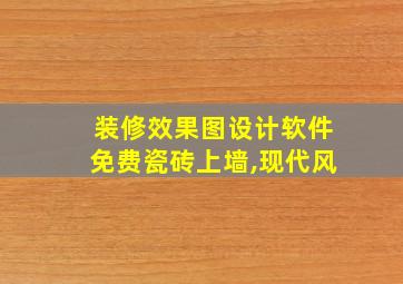 装修效果图设计软件免费瓷砖上墙,现代风