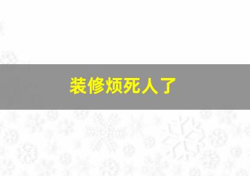 装修烦死人了