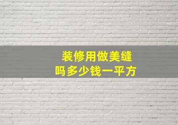 装修用做美缝吗多少钱一平方