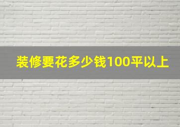 装修要花多少钱100平以上