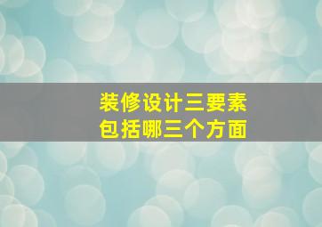 装修设计三要素包括哪三个方面