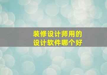 装修设计师用的设计软件哪个好