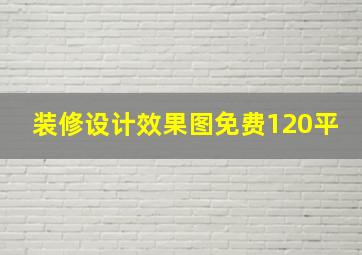 装修设计效果图免费120平