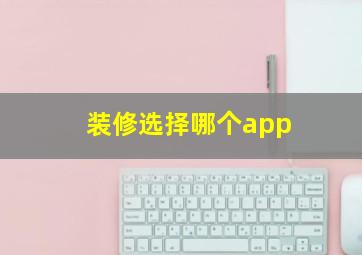 装修选择哪个app