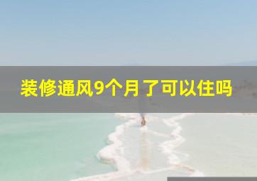 装修通风9个月了可以住吗