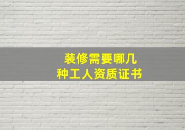 装修需要哪几种工人资质证书