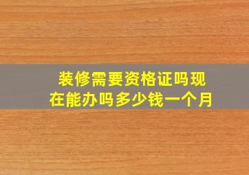 装修需要资格证吗现在能办吗多少钱一个月